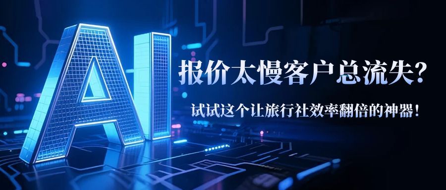 报价太慢客户总流失？试试这个让旅行社效率翻倍的神器！